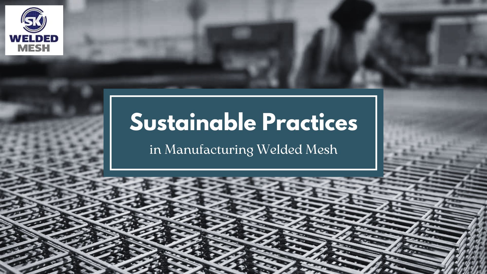 sustainable practices in manufacturing welded mesh